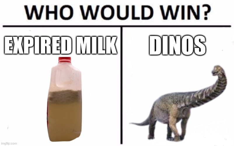 who wins? | EXPIRED MILK; DINOS | image tagged in memes,who would win | made w/ Imgflip meme maker