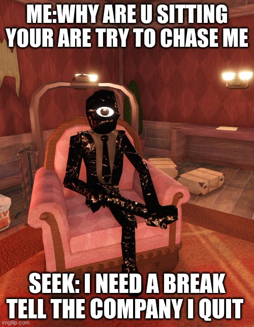 Seek Quits? | ME:WHY ARE U SITTING YOUR ARE TRY TO CHASE ME; SEEK: I NEED A BREAK TELL THE COMPANY I QUIT | image tagged in dapper seek | made w/ Imgflip meme maker