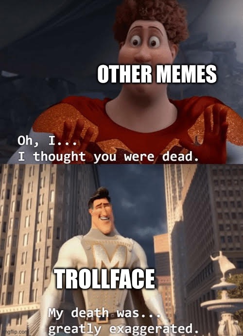 My death was greatly exaggerated | OTHER MEMES; TROLLFACE | image tagged in my death was greatly exaggerated | made w/ Imgflip meme maker