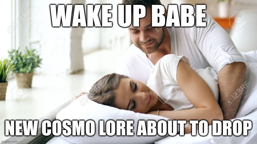 Wake Up Babe | WAKE UP BABE NEW COSMO LORE ABOUT TO DROP | image tagged in wake up babe | made w/ Imgflip meme maker