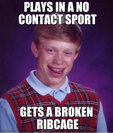 Bad Luck Brian Meme | PLAYS IN A NO CONTACT SPORT GETS A BROKEN RIBCAGE | image tagged in memes,bad luck brian | made w/ Imgflip meme maker