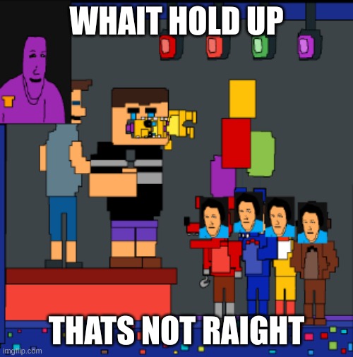 wait hold up | WHAIT HOLD UP; THATS NOT RAIGHT | image tagged in wait hold up | made w/ Imgflip meme maker