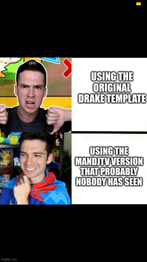 Mickey ftw | USING THE ORIGINAL DRAKE TEMPLATE; USING THE MANDJTV VERSION THAT PROBABLY NOBODY HAS SEEN | image tagged in mandjtv,ftw,unpopular,youtuber | made w/ Imgflip meme maker