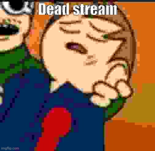 Dead stream | image tagged in dead stream | made w/ Imgflip meme maker