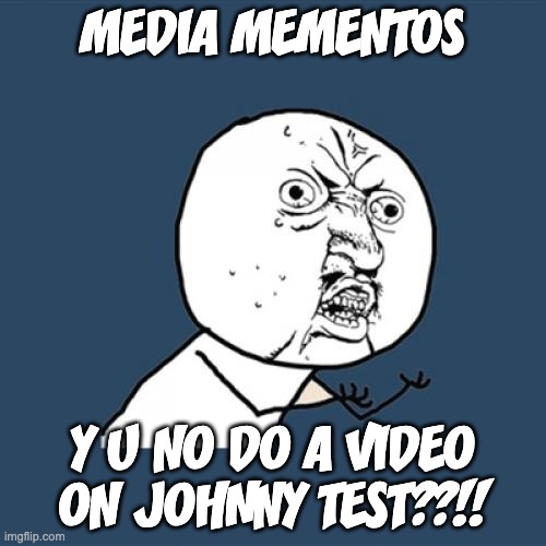 Media Mementos, Y U NO DO JOHNNY TEST??!! | MEDIA MEMENTOS; Y U NO DO A VIDEO ON JOHNNY TEST??!! | image tagged in memes,y u no,johnny test,media mementos | made w/ Imgflip meme maker