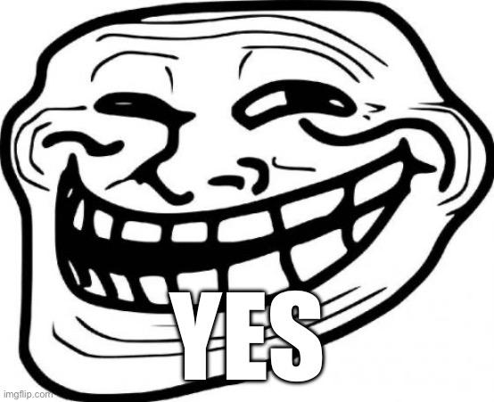 Troll Face Meme | YES | image tagged in memes,troll face | made w/ Imgflip meme maker