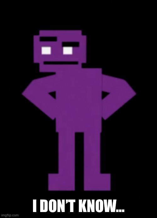 Confused Purple Guy | I DON’T KNOW… | image tagged in confused purple guy | made w/ Imgflip meme maker