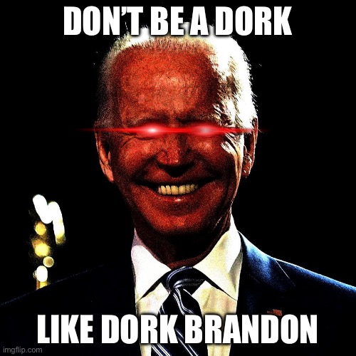 Dork Brandon | DON’T BE A DORK; LIKE DORK BRANDON | image tagged in dark brandon,superdork,joe biden | made w/ Imgflip meme maker