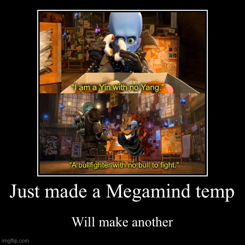 Just made a Megamind temp | Will make another | image tagged in funny,demotivationals | made w/ Imgflip demotivational maker