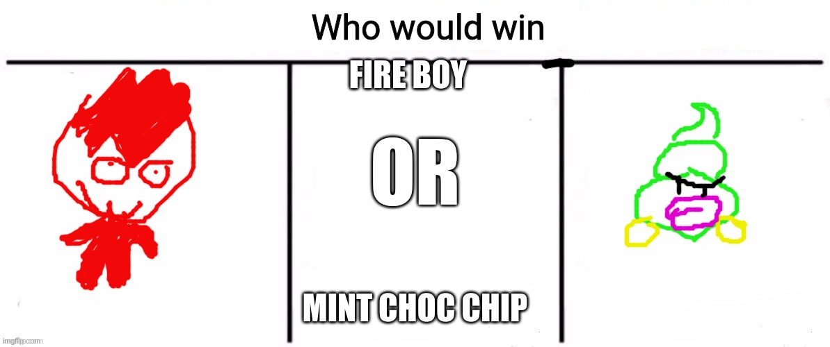 3x who would win | FIRE BOY; OR; MINT CHOC CHIP | image tagged in 3x who would win,video games,nostalgia,battle | made w/ Imgflip meme maker