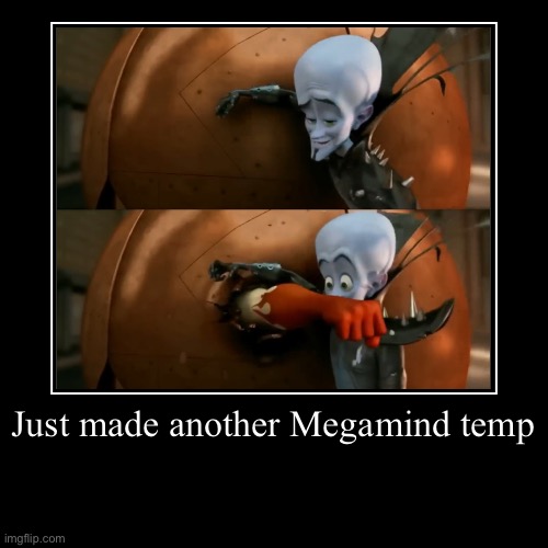 Just made another Megamind temp | | image tagged in funny,demotivationals | made w/ Imgflip demotivational maker