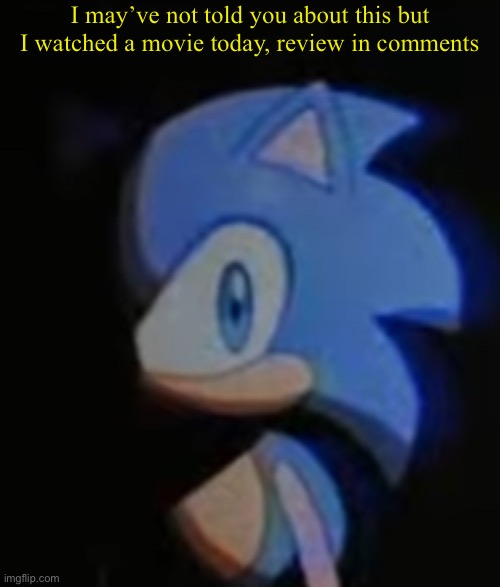 Sonic Side Eye | I may’ve not told you about this but I watched a movie today, review in comments | image tagged in sonic side eye | made w/ Imgflip meme maker