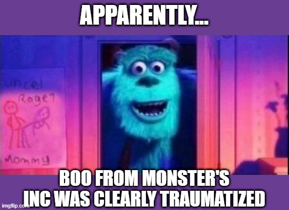 When You See It | APPARENTLY... BOO FROM MONSTER'S INC WAS CLEARLY TRAUMATIZED | image tagged in disney,sex jokes | made w/ Imgflip meme maker