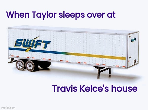 When Taylor sleeps over at Travis Kelce's house | made w/ Imgflip meme maker