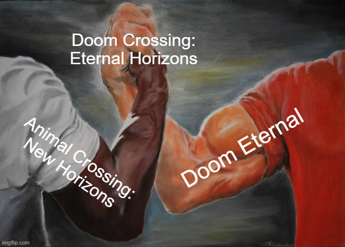 Yes, I make animal crossing memes now. | Doom Crossing: Eternal Horizons; Doom Eternal; Animal Crossing: New Horizons | image tagged in memes,epic handshake | made w/ Imgflip meme maker