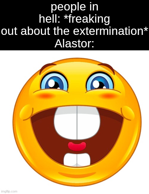 buck tooth smile | people in hell: *freaking out about the extermination*
Alastor: | image tagged in buck tooth smile | made w/ Imgflip meme maker