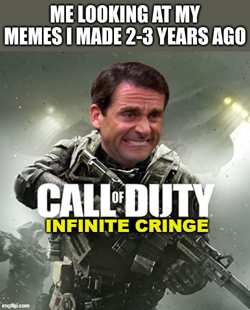 q3gu[ 8q erij [pegt | ME LOOKING AT MY MEMES I MADE 2-3 YEARS AGO | image tagged in call of duty infinite cringe,memes,cringe,unfunny | made w/ Imgflip meme maker