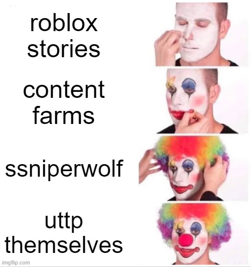 Clown Applying Makeup Meme | roblox stories; content farms; ssniperwolf; uttp themselves | image tagged in memes,clown applying makeup | made w/ Imgflip meme maker