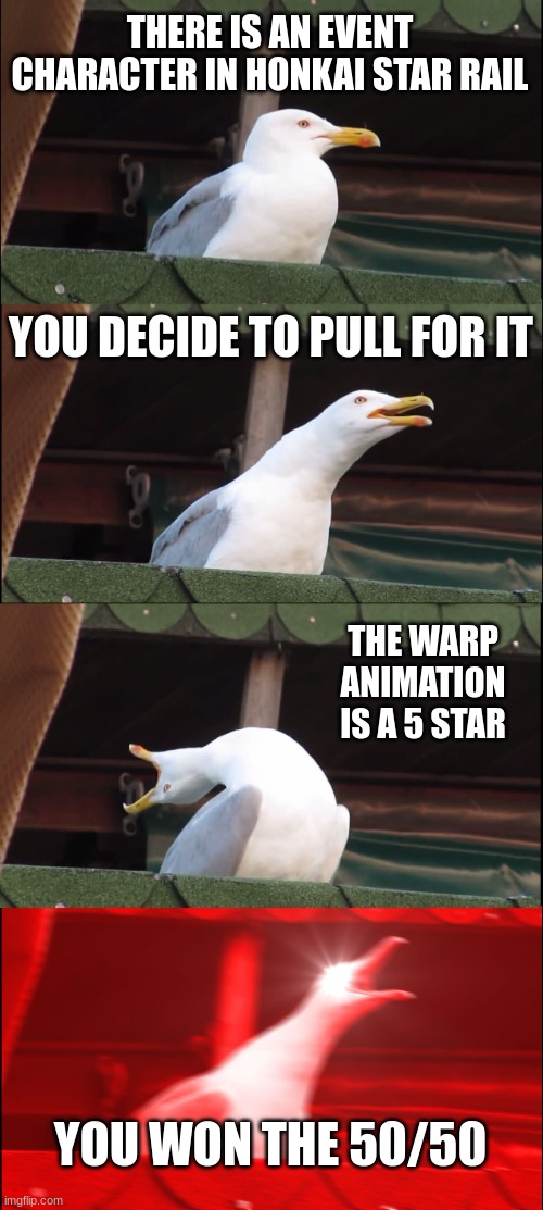 Inhaling Seagull | THERE IS AN EVENT CHARACTER IN HONKAI STAR RAIL; YOU DECIDE TO PULL FOR IT; THE WARP ANIMATION IS A 5 STAR; YOU WON THE 50/50 | image tagged in memes,inhaling seagull | made w/ Imgflip meme maker