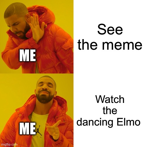 Drake Hotline Bling Meme | See the meme Watch the dancing Elmo ME ME | image tagged in memes,drake hotline bling | made w/ Imgflip meme maker