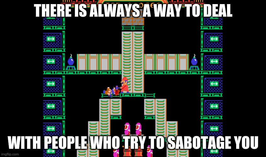 that sprite layer ain't gonna protect you no more!! | THERE IS ALWAYS A WAY TO DEAL; WITH PEOPLE WHO TRY TO SABOTAGE YOU | image tagged in gaming,video games,mario bros,wreck it ralph,games,videogames | made w/ Imgflip meme maker