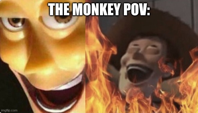THE MONKEY POV: | image tagged in satanic woody no spacing | made w/ Imgflip meme maker