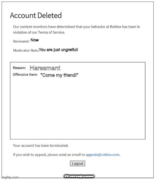 banned from ROBLOX | Now; You are just ungretful! Haresmant; "Come my friend!"; BTW I wrote wrongly on purpose! | image tagged in banned from roblox | made w/ Imgflip meme maker
