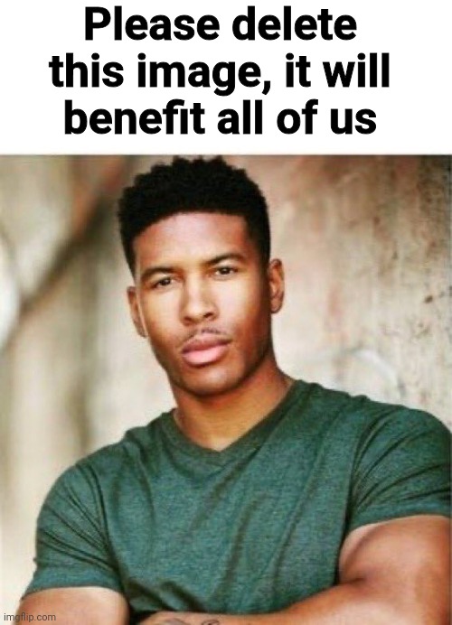 Please change and grow as a person | Please delete this image, it will benefit all of us | image tagged in please change and grow as a person | made w/ Imgflip meme maker