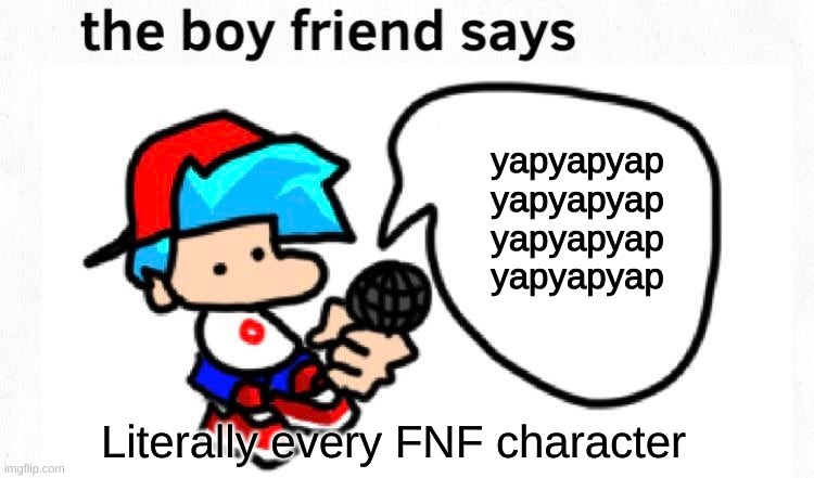 If you know you know | yapyapyap
yapyapyap
yapyapyap
yapyapyap; Literally every FNF character | image tagged in the boyfriend says,funny,relatable | made w/ Imgflip meme maker