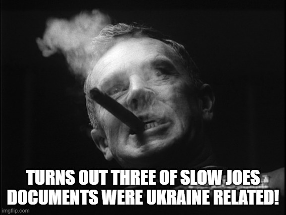 General Ripper (Dr. Strangelove) | TURNS OUT THREE OF SLOW JOES DOCUMENTS WERE UKRAINE RELATED! | image tagged in general ripper dr strangelove | made w/ Imgflip meme maker