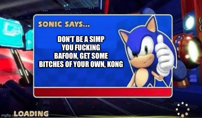 Sonic Says | DON’T BE A SIMP YOU FUCKING BAFOON, GET SOME BITCHES OF YOUR OWN, KONG | image tagged in sonic says | made w/ Imgflip meme maker