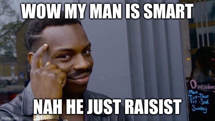 Roll Safe Think About It Meme | WOW MY MAN IS SMART; NAH HE JUST RAISIST | image tagged in memes,roll safe think about it | made w/ Imgflip meme maker