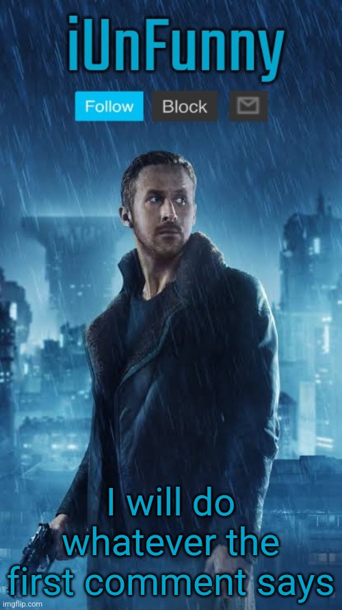 iUnFunny's Blade Runner Template | I will do whatever the first comment says | image tagged in iunfunny's blade runner template | made w/ Imgflip meme maker