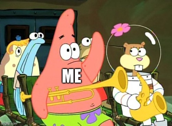 Patrick Raises Hand | ME | image tagged in patrick raises hand | made w/ Imgflip meme maker