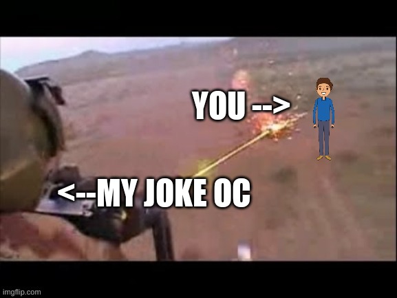 YOU --> <--MY JOKE OC | made w/ Imgflip meme maker
