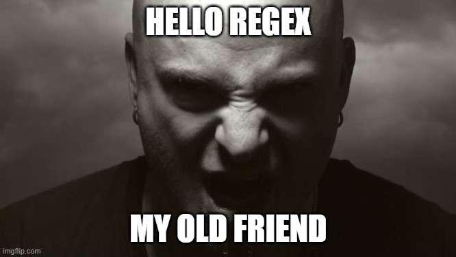 Hello, regex, my old friend | HELLO REGEX; MY OLD FRIEND | image tagged in david draiman disturbed,regex,powershell | made w/ Imgflip meme maker