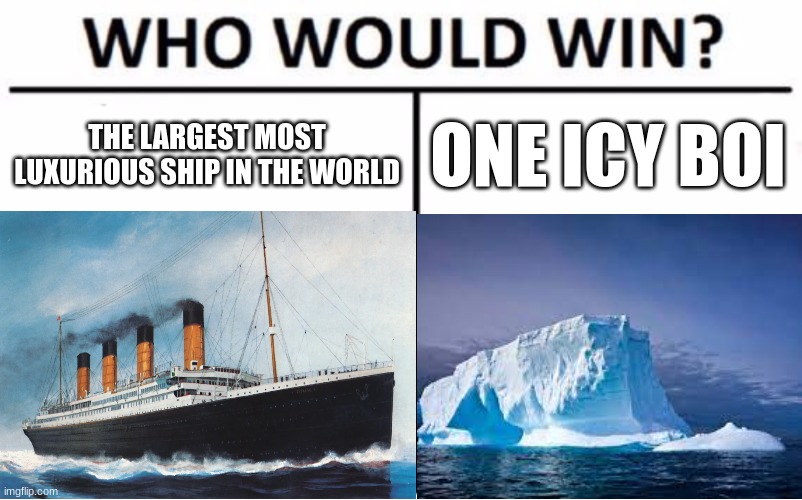 Who Would Win? | THE LARGEST MOST LUXURIOUS SHIP IN THE WORLD; ONE ICY BOI | image tagged in memes,who would win | made w/ Imgflip meme maker