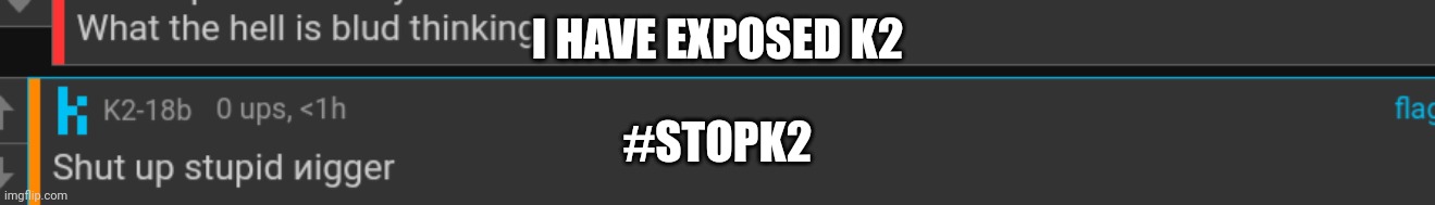 #stopk2 | I HAVE EXPOSED K2; #STOPK2 | image tagged in exposed | made w/ Imgflip meme maker