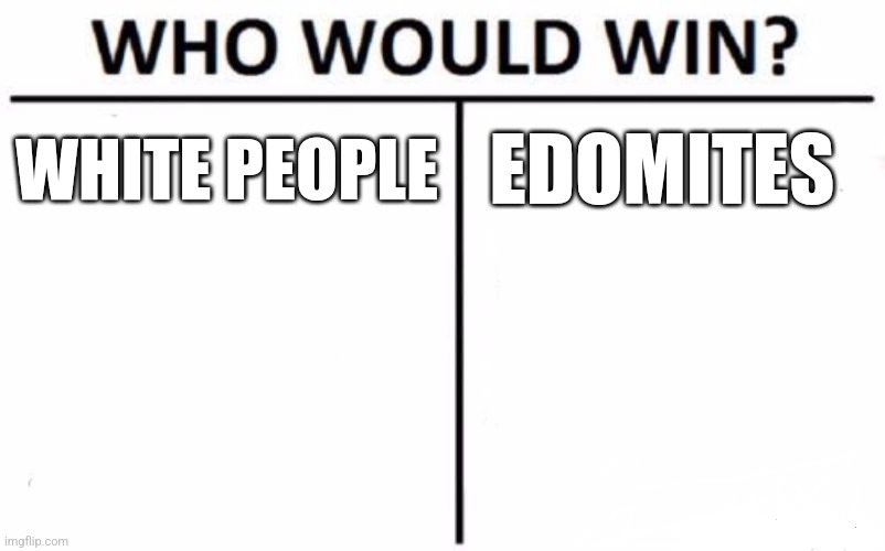 We want war | WHITE PEOPLE; EDOMITES | image tagged in memes,who would win | made w/ Imgflip meme maker