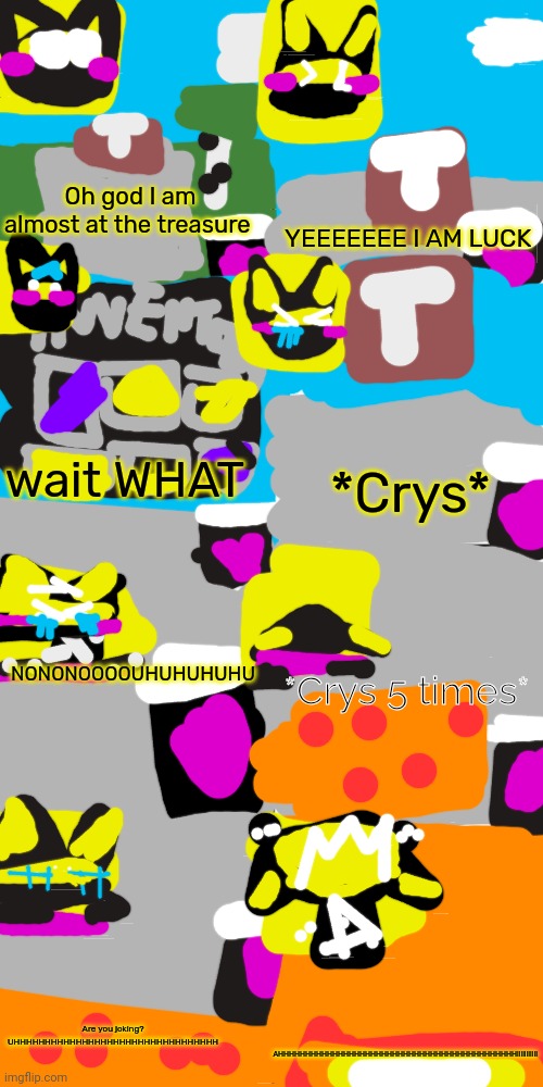 Pov:My 17th oc plays Minecraft | Oh god I am almost at the treasure; YEEEEEEE I AM LUCK; wait WHAT; *Crys*; NONONOOOOUHUHUHUHU; *Crys 5 times*; Are you joking? UHHHHHHHHHHHHHHHHHHHHHHHHHHHHHHHHH; AHHHHHHHHHHHHHHHHHHHHHHHHHHHHHHHHHHHHHHHHHHHH!!!!!!!!!!! | image tagged in blank 8 square panel template,minecraft,carson crying | made w/ Imgflip meme maker