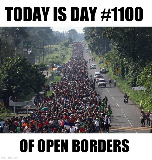Why aren’t Democrats angry about this? | TODAY IS DAY #1100; OF OPEN BORDERS | image tagged in migrant caravan | made w/ Imgflip meme maker