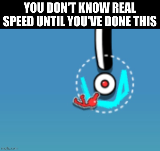 3244592874938457147893749854328957 mph | YOU DON'T KNOW REAL SPEED UNTIL YOU'VE DONE THIS | image tagged in gotta go fast,gotta get up and do a little dash,you can't slow me down | made w/ Imgflip meme maker