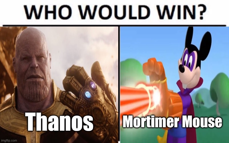 Who Would Win? Meme | Thanos; Mortimer Mouse | image tagged in memes,who would win | made w/ Imgflip meme maker