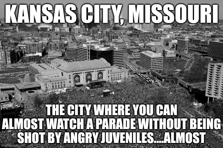 Soon you won't be able to place 2 Gen-Zs in a room without them murdering each other.... | KANSAS CITY, MISSOURI; THE CITY WHERE YOU CAN ALMOST WATCH A PARADE WITHOUT BEING SHOT BY ANGRY JUVENILES....ALMOST | image tagged in kansas city chiefs,parade,epic fail,crime,crazy people,crowd of people | made w/ Imgflip meme maker