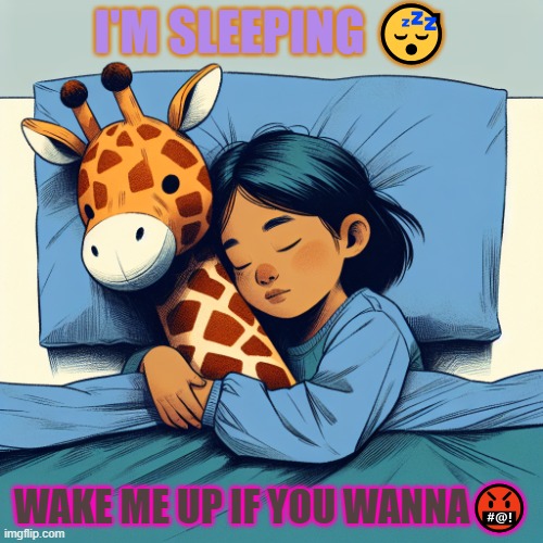 9 year old child sleeping with a giraffe stuffie | I'M SLEEPING 😴; WAKE ME UP IF YOU WANNA🤬 | image tagged in 9 year old child sleeping with a giraffe stuffie | made w/ Imgflip meme maker