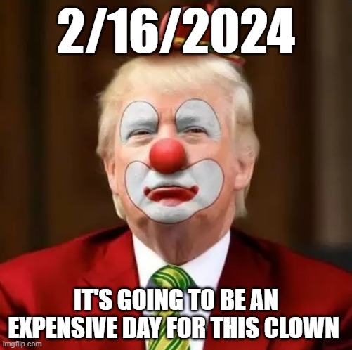 ex businessman, ex billionaire all in one day | 2/16/2024; IT'S GOING TO BE AN EXPENSIVE DAY FOR THIS CLOWN | image tagged in donald trump clown | made w/ Imgflip meme maker