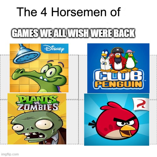 sorry if crappy but so true tho | GAMES WE ALL WISH WERE BACK | image tagged in nostalgia,games | made w/ Imgflip meme maker