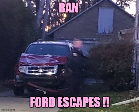 2010 FORD ESCAPE SUV WAUKESHA | BAN FORD ESCAPES !! | image tagged in 2010 ford escape suv waukesha | made w/ Imgflip meme maker