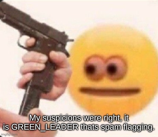 I swear to the Force! Why?! | My suspicions were right, it is GREEN_LEADER thats spam flagging. | image tagged in i swear to the force why | made w/ Imgflip meme maker