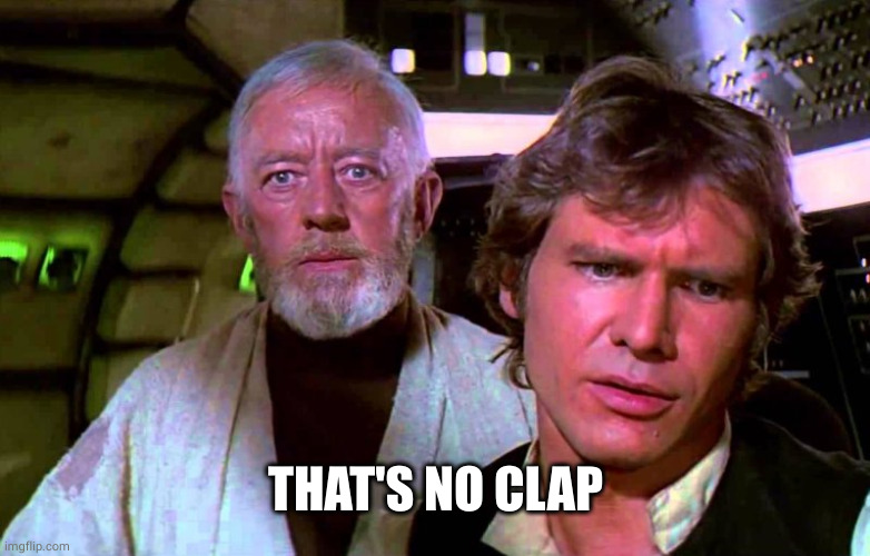 Obi Wan That's No Moon | THAT'S NO CLAP | image tagged in obi wan that's no moon | made w/ Imgflip meme maker